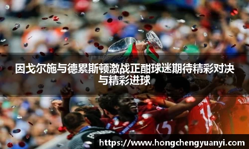 因戈尔施与德累斯顿激战正酣球迷期待精彩对决与精彩进球