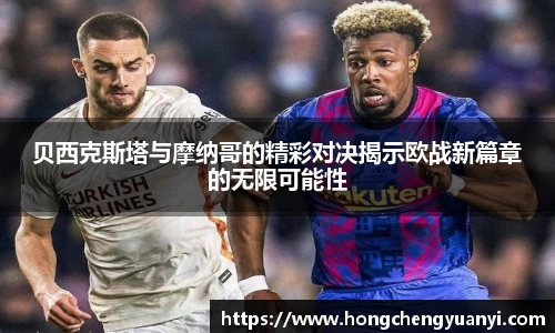 贝西克斯塔与摩纳哥的精彩对决揭示欧战新篇章的无限可能性