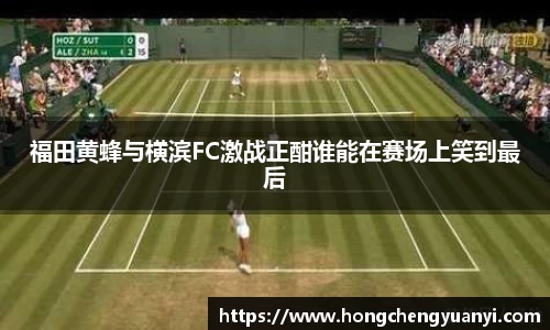 福田黄蜂与横滨FC激战正酣谁能在赛场上笑到最后