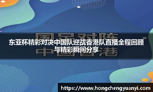 东亚杯精彩对决中国队迎战香港队直播全程回顾与精彩瞬间分享