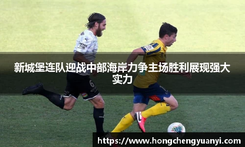 新城堡连队迎战中部海岸力争主场胜利展现强大实力