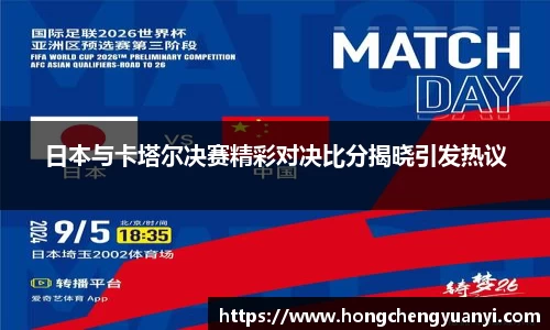 日本与卡塔尔决赛精彩对决比分揭晓引发热议