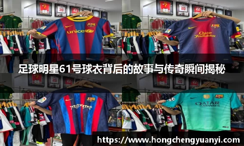 足球明星61号球衣背后的故事与传奇瞬间揭秘